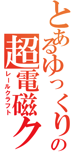 とあるゆっくりの超電磁クラフト（レールクラフト）