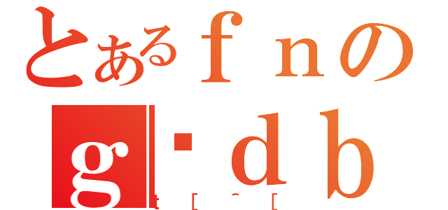 とあるｆｎのｇѓｄｂ（ｔ［＾［）