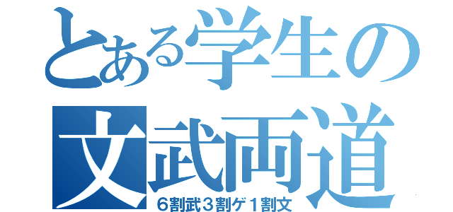 とある学生の文武両道（６割武３割ゲ１割文）