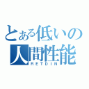 とある低いの人間性能（ＲＥＴＤＩＮ）