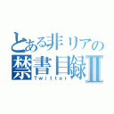 とある非リアの禁書目録Ⅱ（Ｔｗｉｔｔｅｒ）