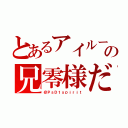 とあるアイルーの兄零様だ（＠ＰｓＤ１ｓｐｉｒｉｔ）