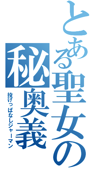 とある聖女の秘奥義Ⅱ（投げっぱなしジャーマン）