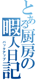 とある厨房の暇人日記（　バックアップ）