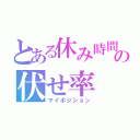 とある休み時間の伏せ率（マイポジション）