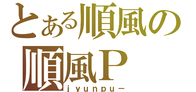 とある順風の順風Ｐ（ｊｙｕｎｐｕ－）