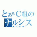 とあるＣ組のナルシスト（根立弘崇）