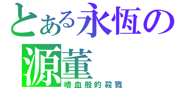 とある永恆の源董（嗜血般的殺戮）