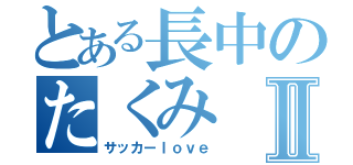 とある長中のたくみⅡ（サッカーｌｏｖｅ）