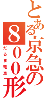 とある京急の８００形（だるま電車）