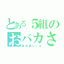 とある５組のおバカさん（毎日楽しいよ）