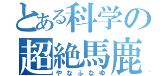 とある科学の超絶馬鹿（やなふなゆ）