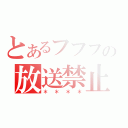 とあるフフフの放送禁止（＊＊＊＊）