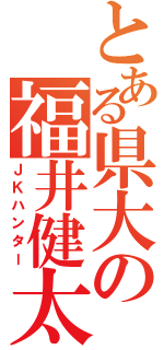 とある県大の福井健太（ＪＫハンター）