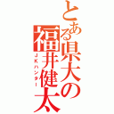 とある県大の福井健太（ＪＫハンター）