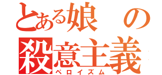 とある娘の殺意主義（ペロイズム）