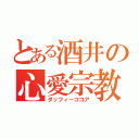 とある酒井の心愛宗教（ダッフィーココア）