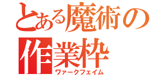 とある魔術の作業枠（ワァークフェイム）