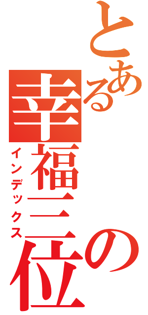 とあるの幸福三位一体（インデックス）