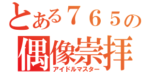 とある７６５の偶像崇拝（アイドルマスター）