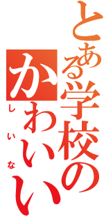 とある学校のかわいい方（しいな）