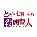 とある七神凶の殺戮魔人（ルイダン）