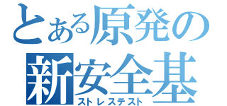 とある原発の新安全基準（ストレステスト）