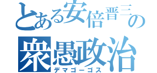 とある安倍晋三の衆愚政治（デマゴーゴス）