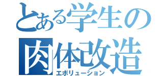 とある学生の肉体改造（エボリューション）