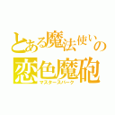 とある魔法使いの恋色魔砲（マスタースパーク）