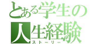 とある学生の人生経験（ストーリー）