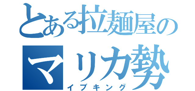 とある拉麺屋のマリカ勢（イブキング）