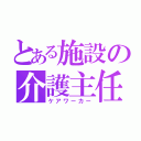 とある施設の介護主任（ケアワーカー）