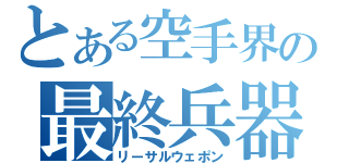 とある空手界の最終兵器（リーサルウェポン）