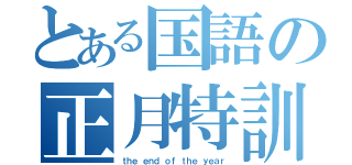 とある国語の正月特訓（ｔｈｅ ｅｎｄ ｏｆ ｔｈｅ ｙｅａｒ）