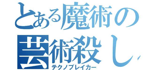 とある魔術の芸術殺し（テクノブレイカー）