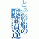 とある影船の乗組員達（みんな仲良し！）