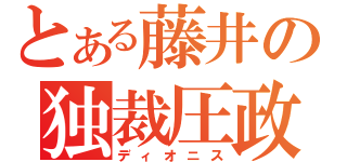 とある藤井の独裁圧政（ディオニス）