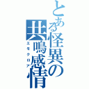 とある怪異の共鳴感情（エモクロア）