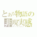 とある物語の非現実感（フィクション）