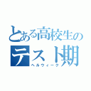 とある高校生のテスト期（ヘルウィーク）