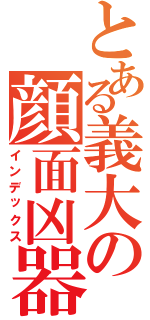 とある義大の顔面凶器Ⅱ（インデックス）