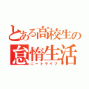 とある高校生の怠惰生活（ニートライフ）