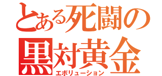 とある死闘の黒対黄金（エボリューション）