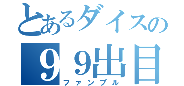 とあるダイスの９９出目（ファンブル）