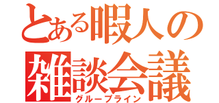 とある暇人の雑談会議（グループライン）