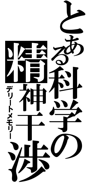 とある科学の精神干渉（デリートメモリー）