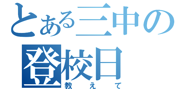 とある三中の登校日（教えて）