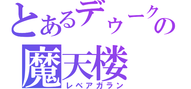 とあるデゥークの魔天楼（レベアガラン）