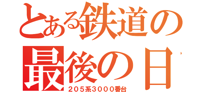 とある鉄道の最後の日（２０５系３０００番台）